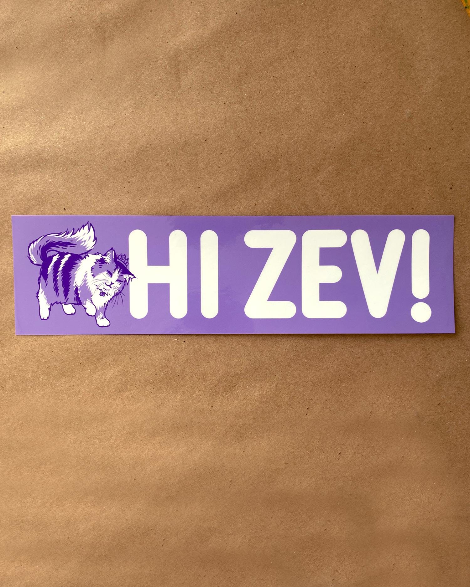 Hi Zev! Bumper Sticker